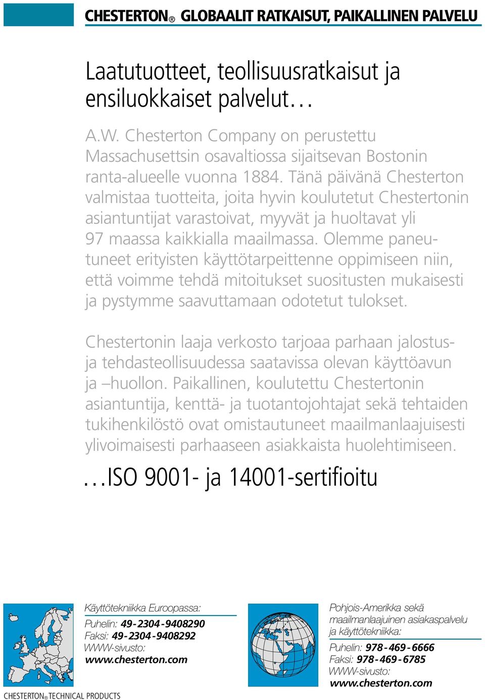 Tänä päivänä Chesterton valmistaa tuotteita, joita hyvin koulutetut Chestertonin asiantuntijat varastoivat, myyvät ja huoltavat yli 97 maassa kaikkialla maailmassa.