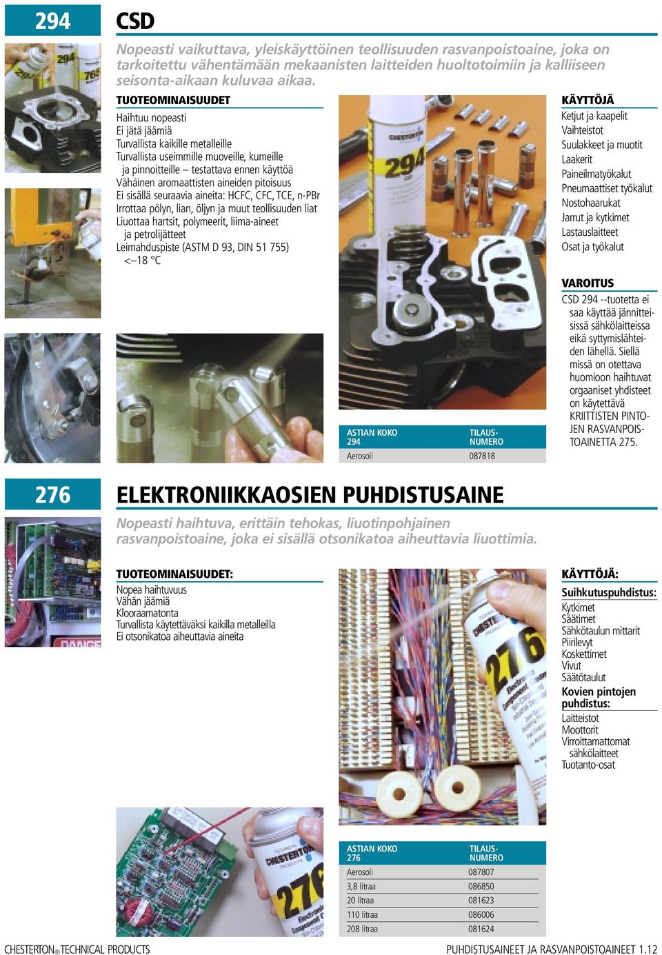 pitoisuus Ei sisällä seuraavia aineita: HCFC, CFC, TCE, n-pbr Irrottaa pölyn, lian, öljyn ja muut teollisuuden liat Liuottaa hartsit, polymeerit, liima-aineet ja petrolijätteet Leimahduspiste (ASTM D