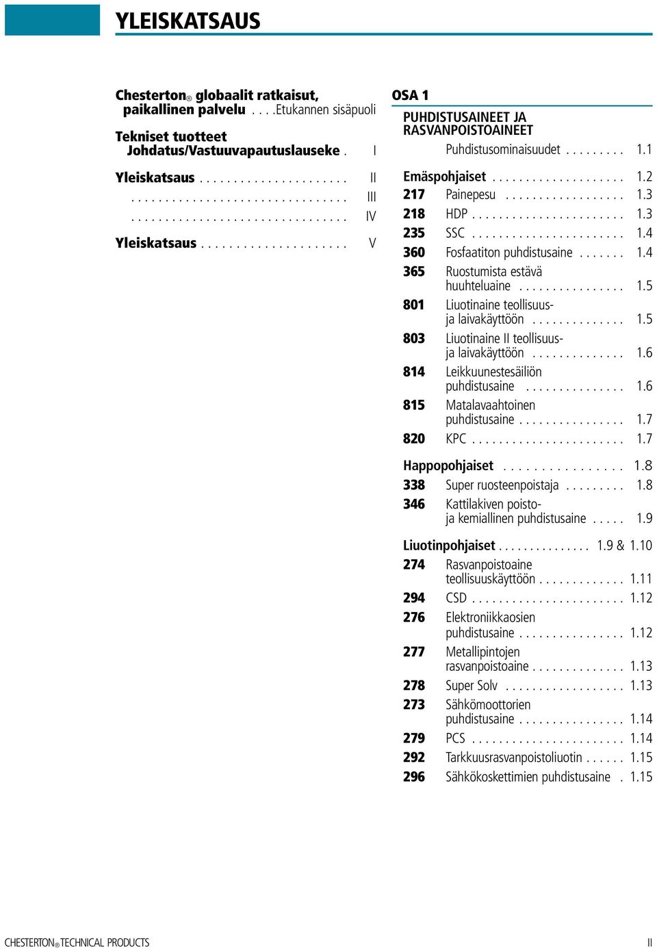 ................. 1.3 218 HDP....................... 1.3 235 SSC....................... 1.4 360 Fosfaatiton puhdistusaine....... 1.4 365 Ruostumista estävä huuhteluaine................ 1.5 801 Liuotinaine teollisuusja laivakäyttöön.