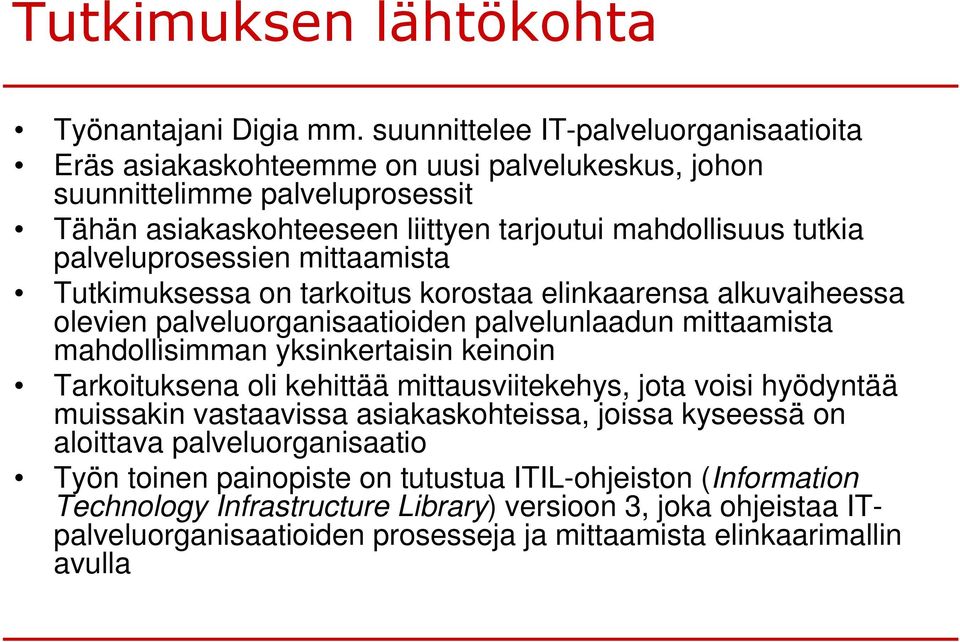 palveluprosessien mittaamista Tutkimuksessa on tarkoitus korostaa elinkaarensa alkuvaiheessa olevien palveluorganisaatioiden palvelunlaadun mittaamista mahdollisimman yksinkertaisin keinoin