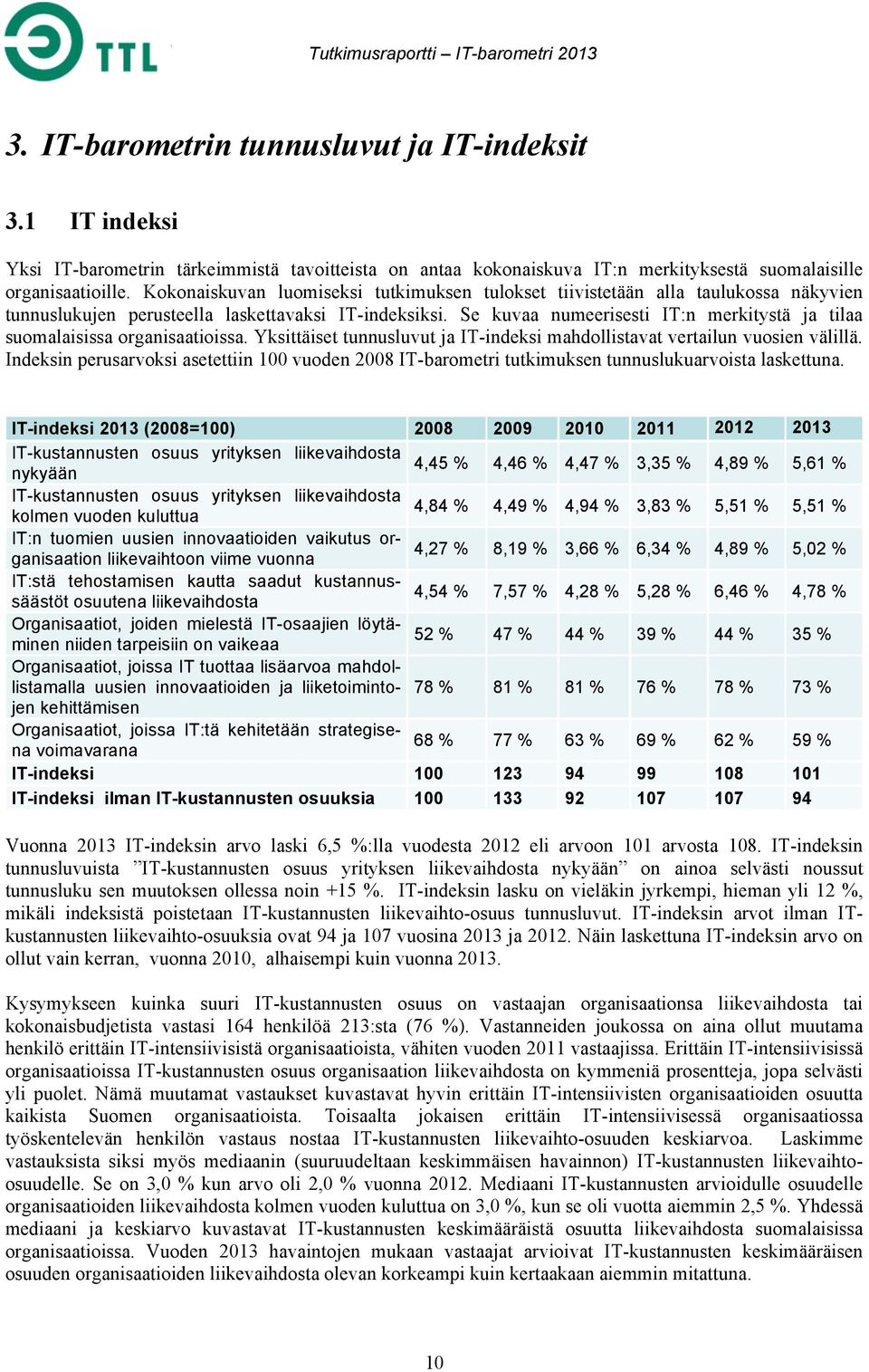 Se kuvaa numeerisesti IT:n merkitystä ja tilaa suomalaisissa organisaatioissa. Yksittäiset tunnusluvut ja IT-indeksi mahdollistavat vertailun vuosien välillä.
