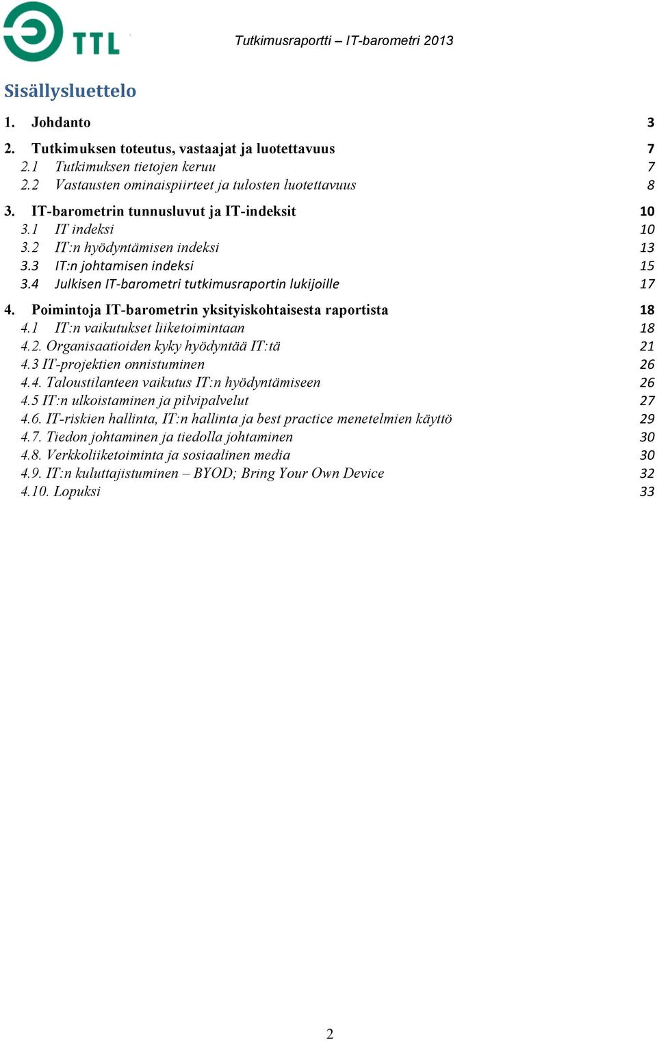 Poimintoja IT-barometrin yksityiskohtaisesta raportista 18 4.1 IT:n vaikutukset liiketoimintaan 18 4.2. Organisaatioiden kyky hyödyntää IT:tä 21 4.3 IT-projektien onnistuminen 26 4.4. Taloustilanteen vaikutus IT:n hyödyntämiseen 26 4.