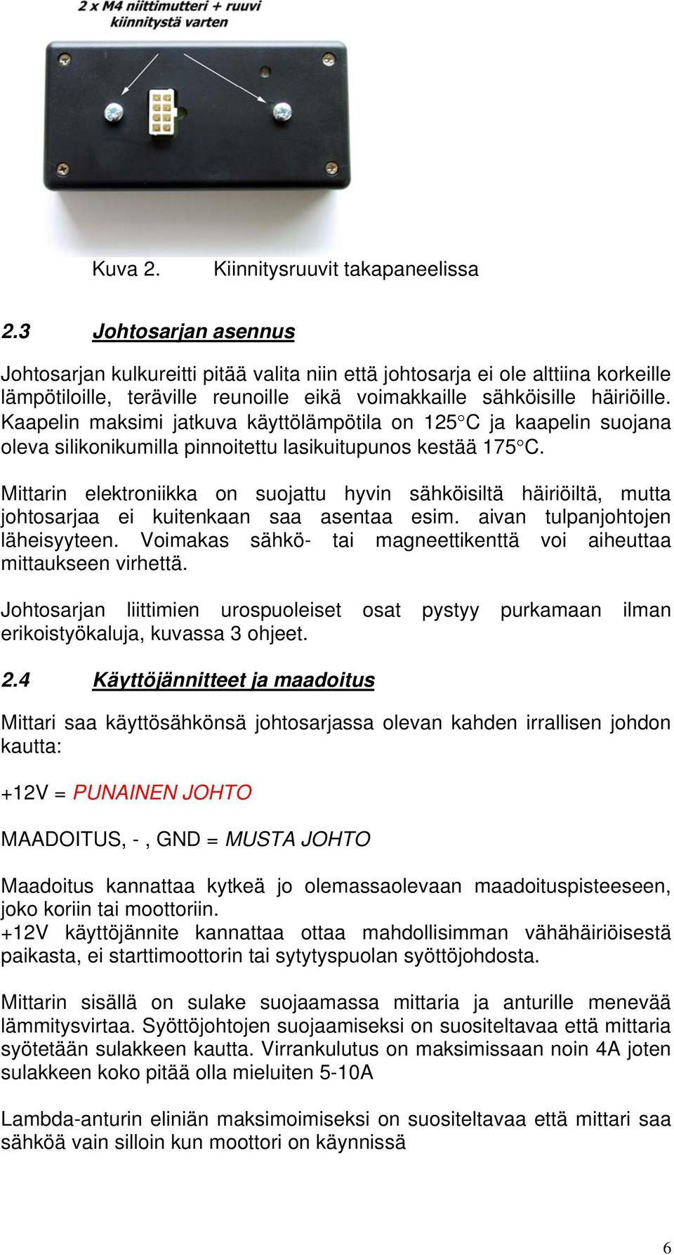 Kaapelin maksimi jatkuva käyttölämpötila on 125 C ja kaapelin suojana oleva silikonikumilla pinnoitettu lasikuitupunos kestää 175 C.