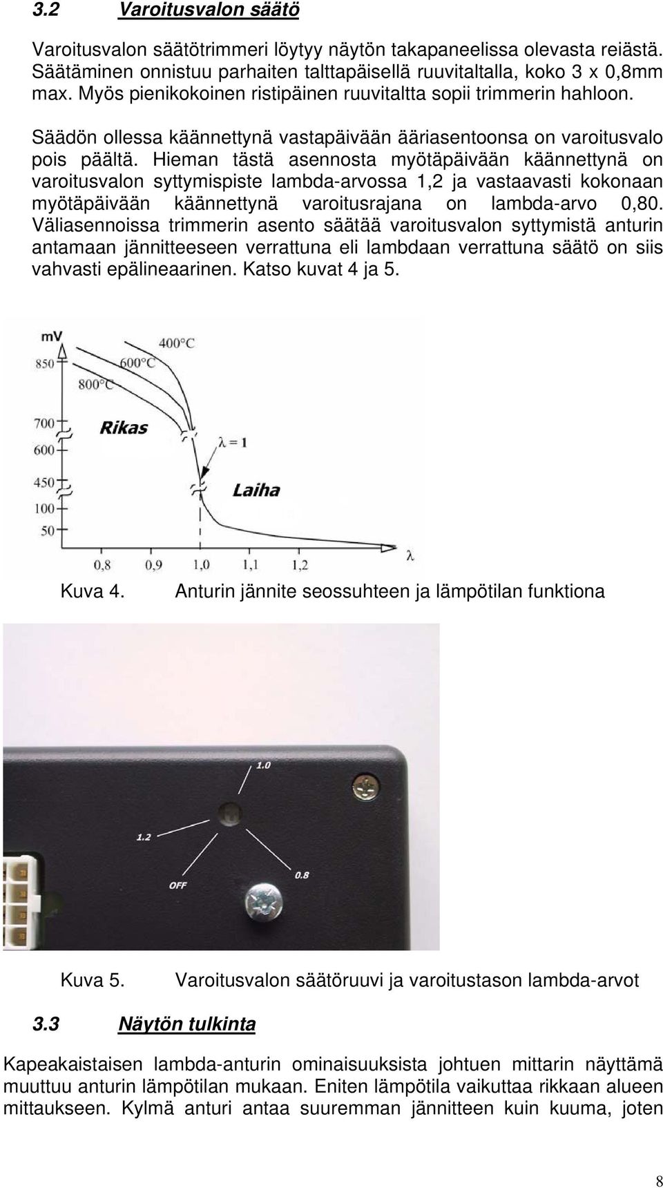 Hieman tästä asennosta myötäpäivään käännettynä on varoitusvalon syttymispiste lambda-arvossa 1,2 ja vastaavasti kokonaan myötäpäivään käännettynä varoitusrajana on lambda-arvo 0,80.