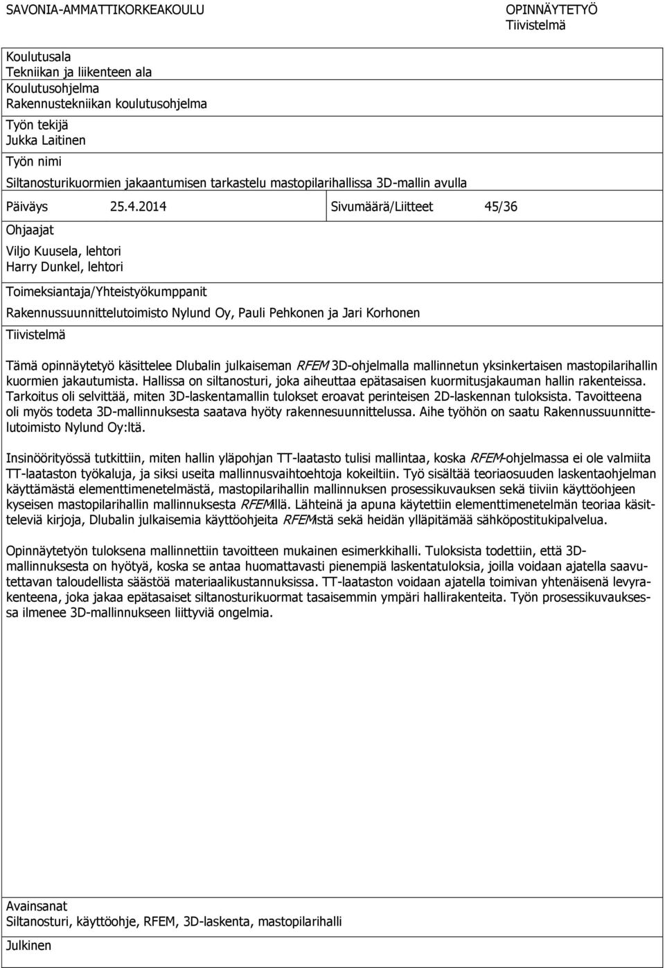 2014 Sivumäärä/Liitteet 45/36 Ohjaajat Viljo Kuusela, lehtori Harry Dunkel, lehtori Toimeksiantaja/Yhteistyökumppanit Rakennussuunnittelutoimisto Nylund Oy, Pauli Pehkonen ja Jari Korhonen