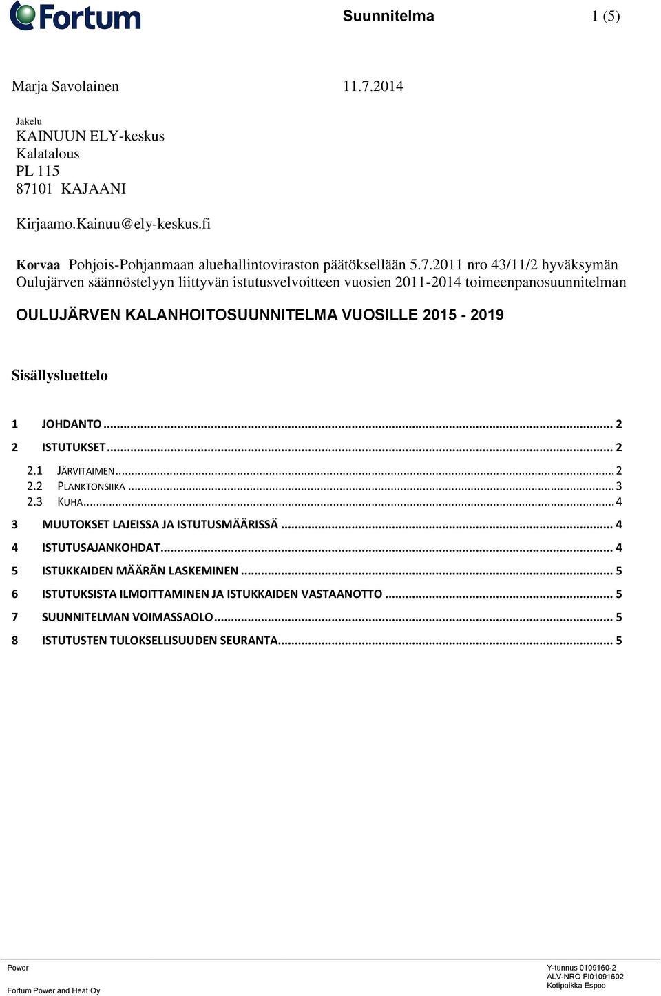 2011 nro 43/11/2 hyväksymän Oulujärven säännöstelyyn liittyvän istutusvelvoitteen vuosien 2011-2014 toimeenpanosuunnitelman OULUJÄRVEN KALANHOITOSUUNNITELMA VUOSILLE