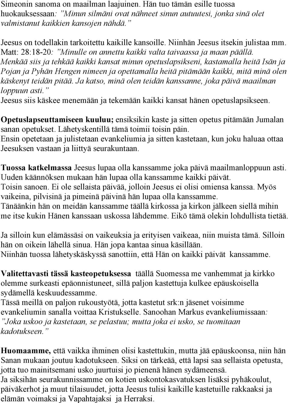 Menkää siis ja tehkää kaikki kansat minun opetuslapsikseni, kastamalla heitä Isän ja Pojan ja Pyhän Hengen nimeen ja opettamalla heitä pitämään kaikki, mitä minä olen käskenyt teidän pitää.