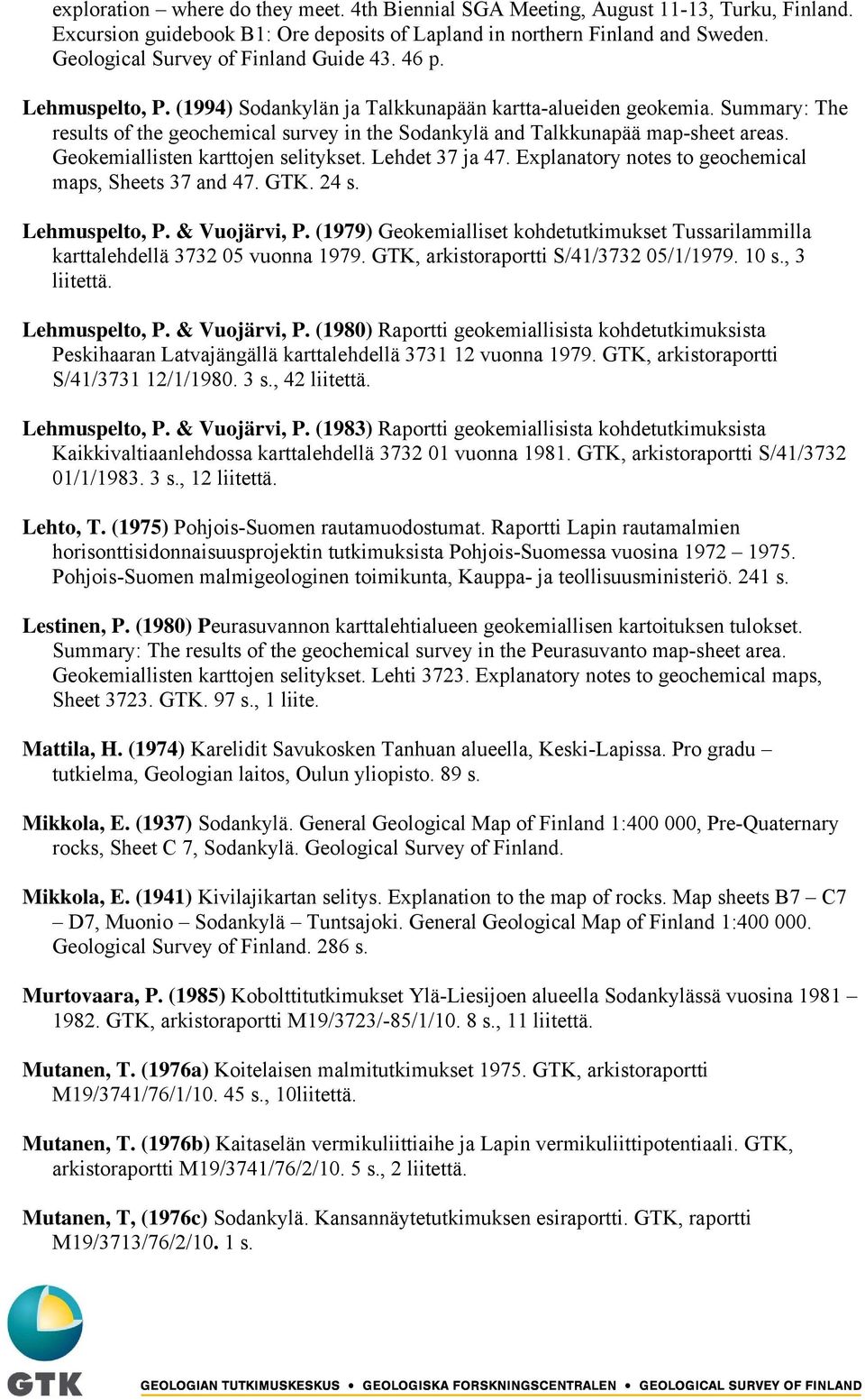 Summary: The results of the geochemical survey in the Sodankylä and Talkkunapää map-sheet areas. Geokemiallisten karttojen selitykset. Lehdet 37 ja 47.