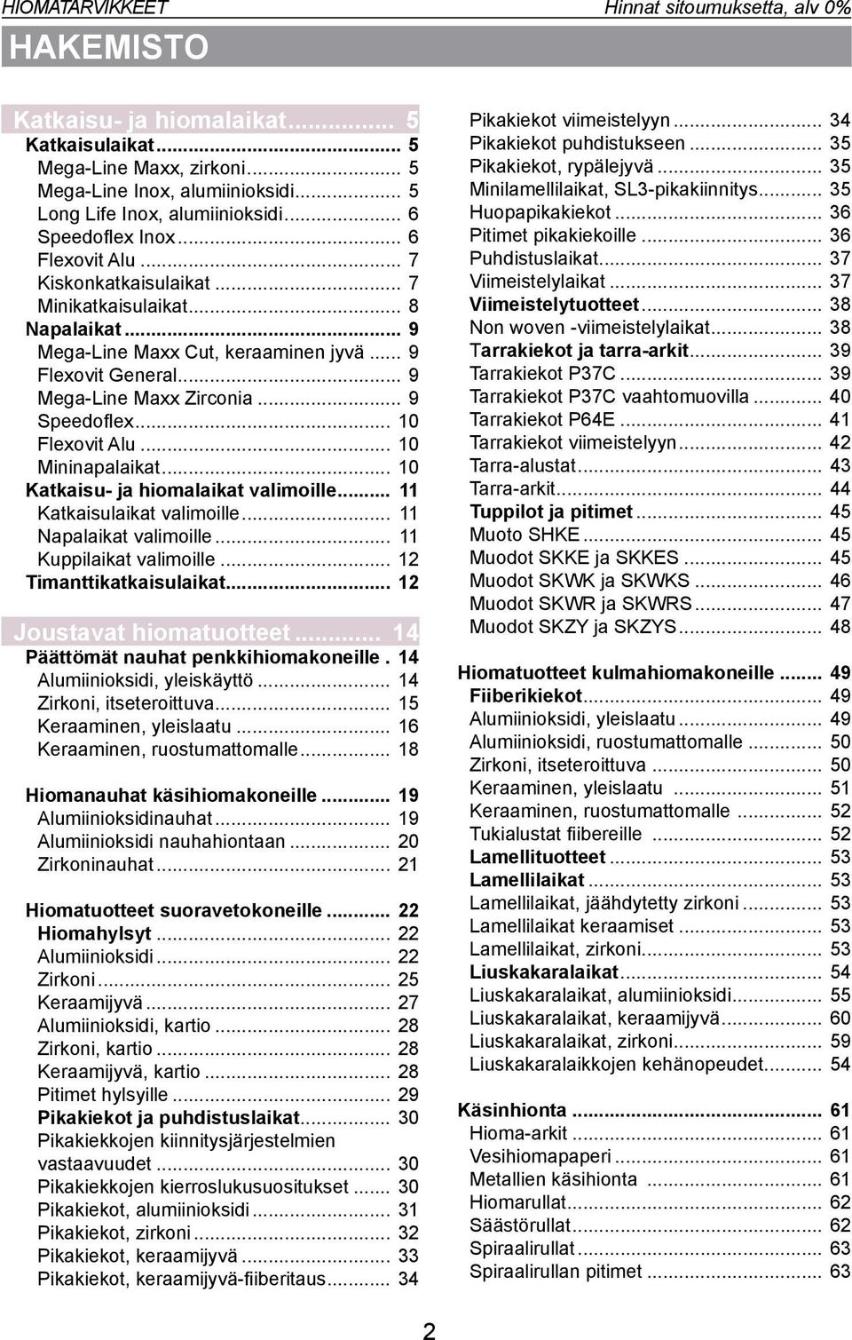 10 Katkaisu- ja hiomalaikat valimoille 11 Katkaisulaikat valimoille 11 Napalaikat valimoille 11 Kuppilaikat valimoille 12 Timanttikatkaisulaikat 12 Joustavat hiomatuotteet 14 Päättömät nauhat