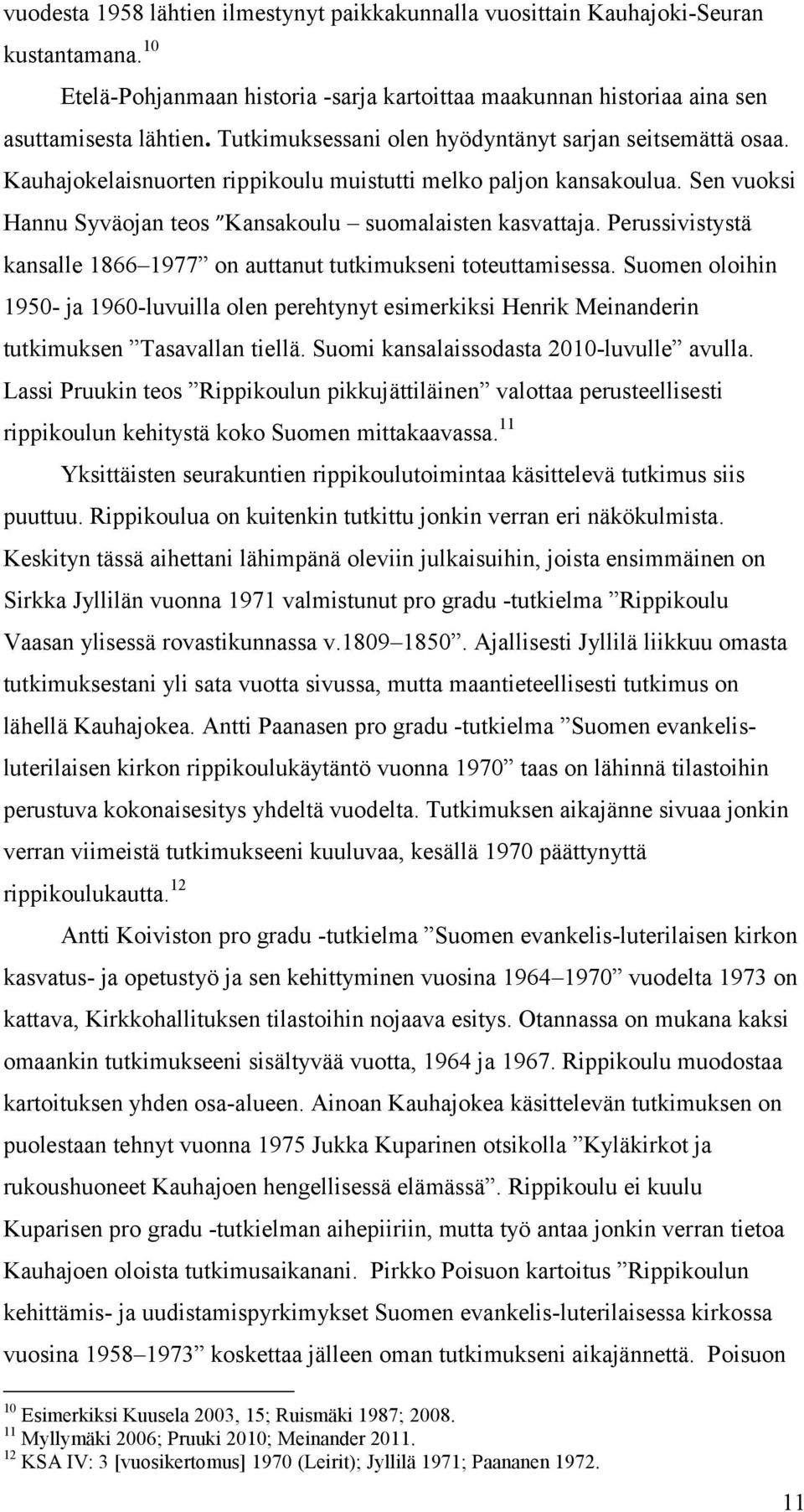 Perussivistystä kansalle 1866 1977 on auttanut tutkimukseni toteuttamisessa. Suomen oloihin 1950- ja 1960-luvuilla olen perehtynyt esimerkiksi Henrik Meinanderin tutkimuksen Tasavallan tiellä.
