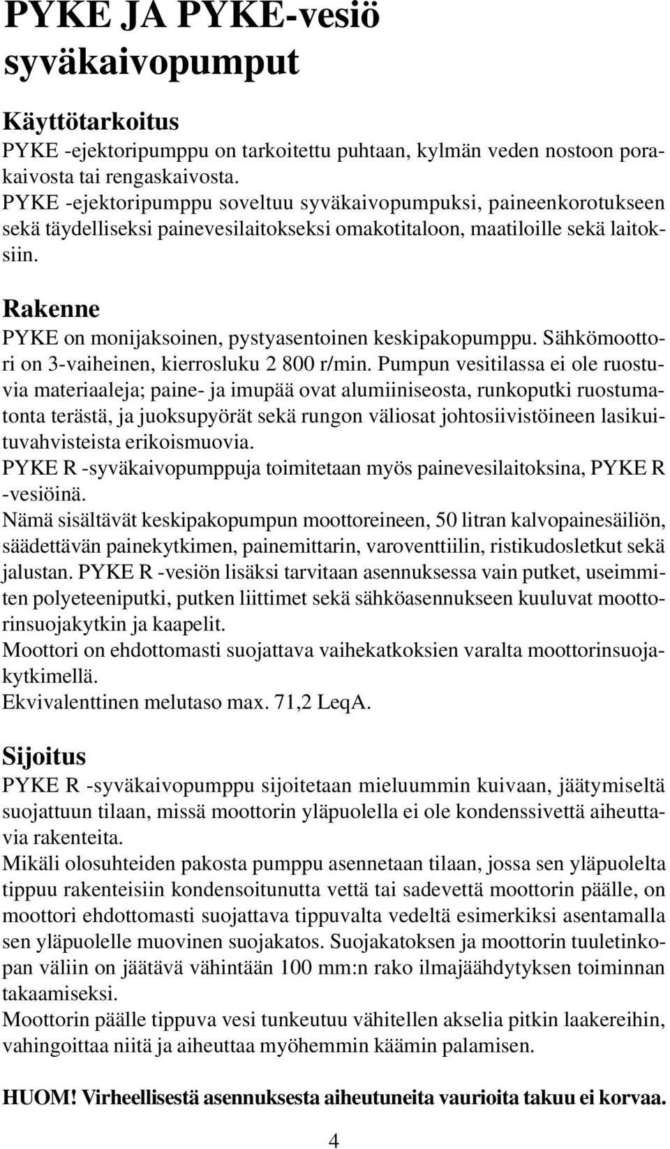 Rakenne PYKE on monijaksoinen, pystyasentoinen keskipakopumppu. Sähkömoottori on 3-vaiheinen, kierrosluku 2 800 r/min.