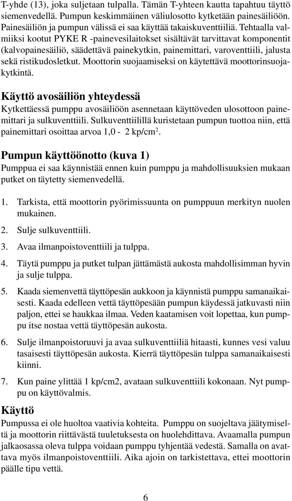 Tehtaalla valmiiksi kootut PYKE R -painevesilaitokset sisältävät tarvittavat komponentit (kalvopainesäiliö, säädettävä painekytkin, painemittari, varoventtiili, jalusta sekä ristikudosletkut.