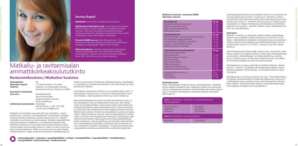 044 7101 360 Annina Rapeli Matkailu- ja ravitsemisalan Restonomikoulutus Matkailun koulutus Opiskelen restonomiksi matkailun koulutuksessa. Opiskelussa hienointa ovat monipuoliset opintomatkat.