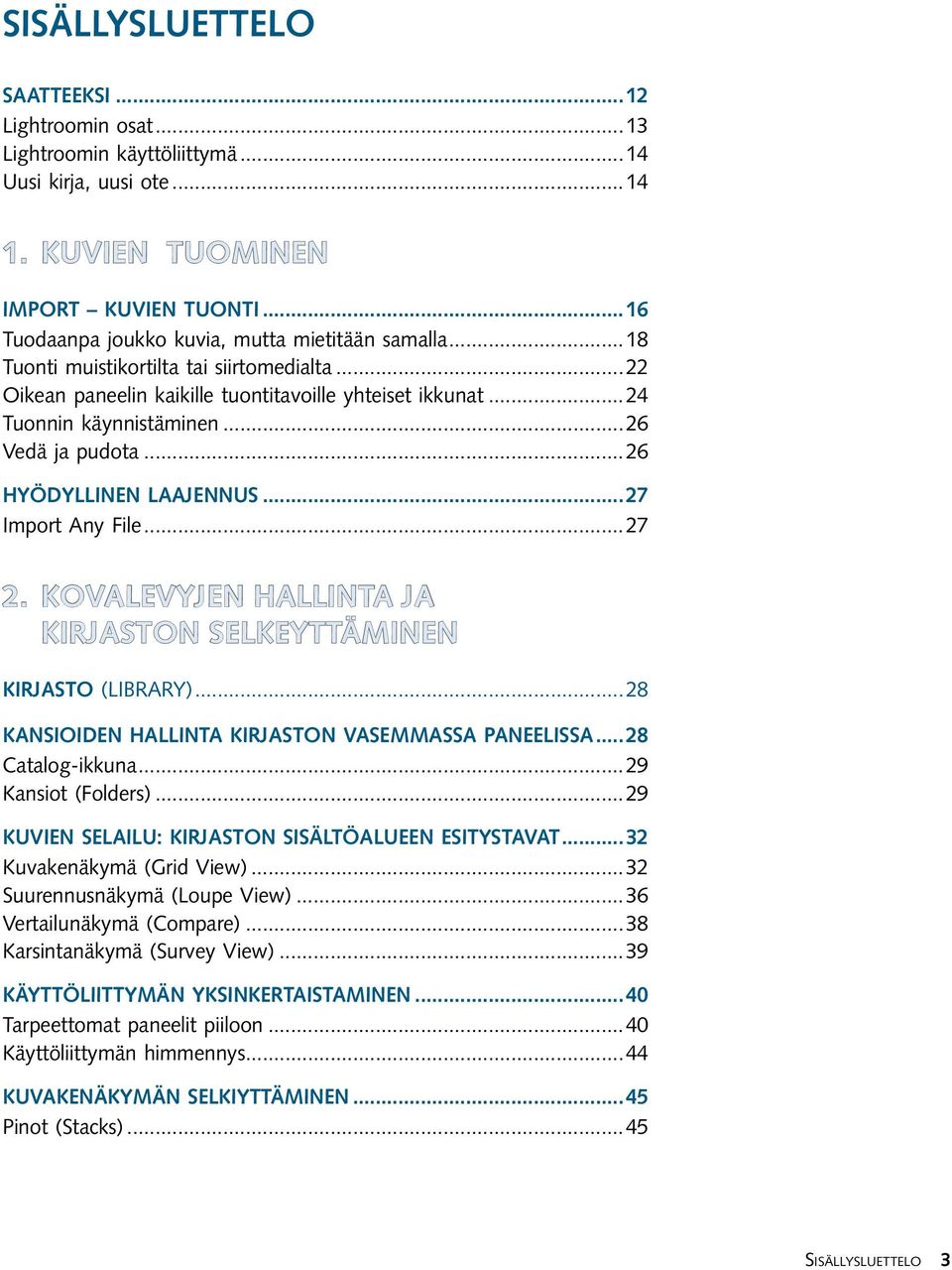 ..26 Vedä ja pudota...26 Hyödyllinen laajennus...27 Import Any File...27 2. Kovalevyjen hallinta ja kirjaston selkeyttäminen Kirjasto (Library)...28 Kansioiden hallinta kirjaston vasemmassa paneelissa.