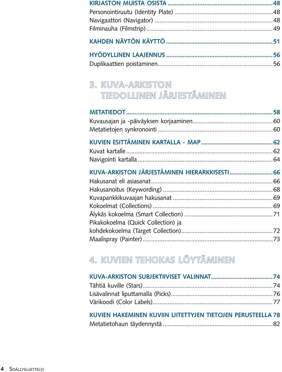 ..60 Kuvien esittäminen kartalla - Map...62 Kuvat kartalle...62 Navigointi kartalla...64 Kuva-arkiston järjestäminen hierarkkisesti...66 Hakusanat eli asiasanat...66 Hakusanoitus (Keywording).