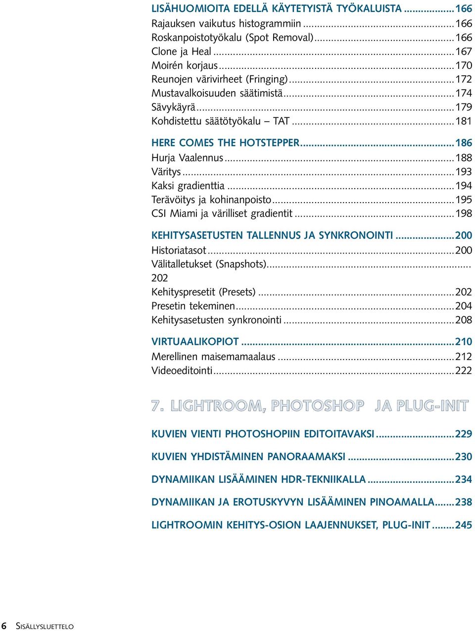 ..193 Kaksi gradienttia...194 Terävöitys ja kohinanpoisto...195 CSI Miami ja värilliset gradientit...198 Kehitysasetusten tallennus ja synkronointi...200 Historiatasot...200 Välitalletukset (Snapshots).