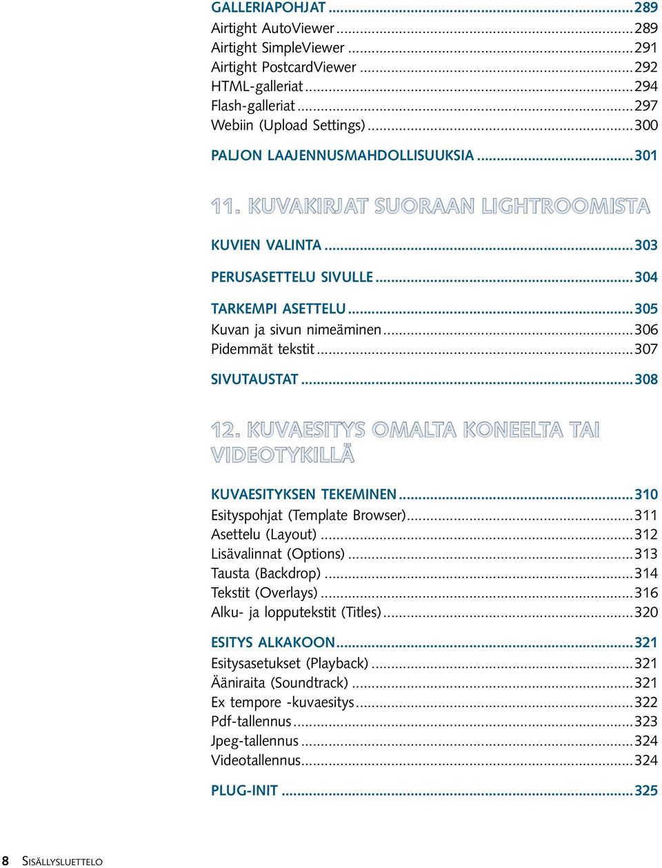 ..306 Pidemmät tekstit...307 Sivutaustat...308 12. kuvaesitys omalta koneelta tai videotykillä Kuvaesityksen tekeminen...310 Esityspohjat (Template Browser)...311 Asettelu (Layout).