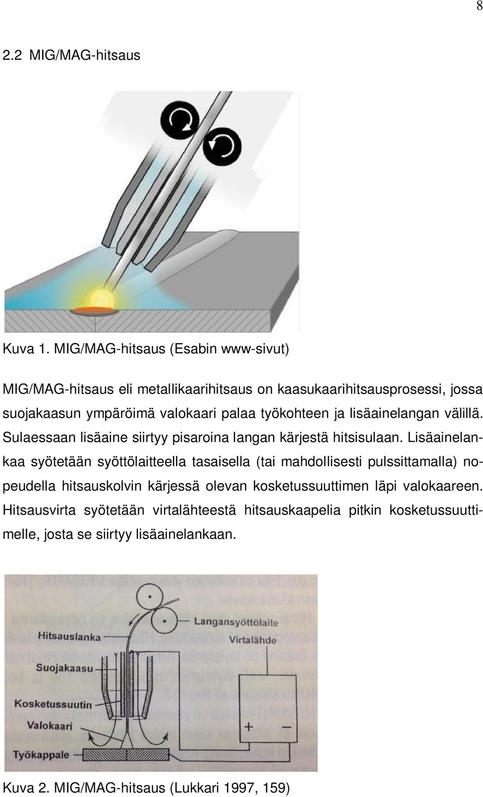 työkohteen ja lisäainelangan välillä. Sulaessaan lisäaine siirtyy pisaroina langan kärjestä hitsisulaan.