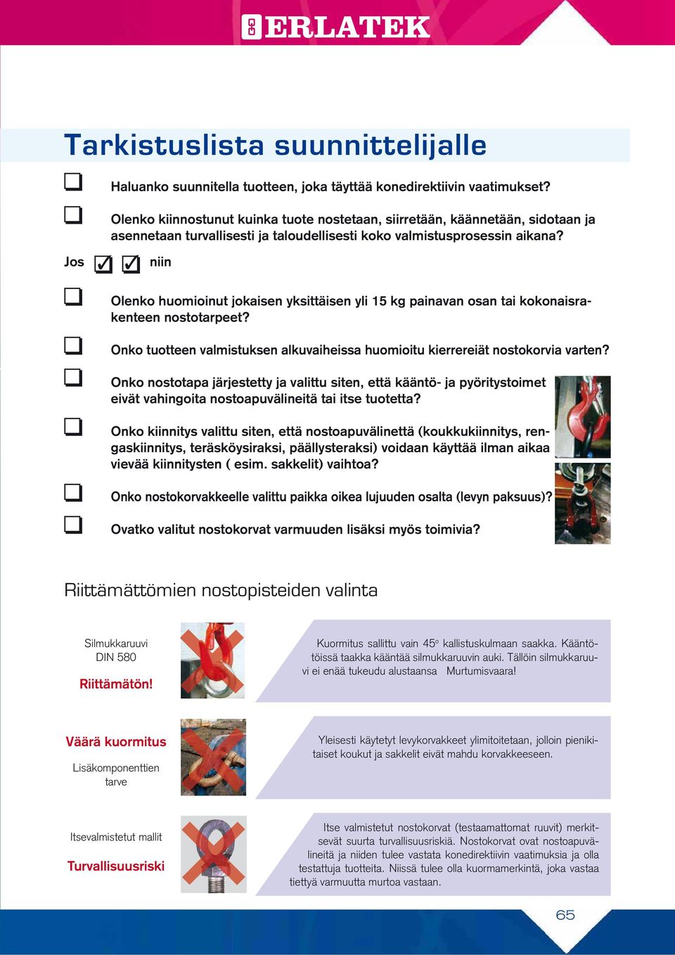 niin Olenko huomioinut jokaisen yksittäisen yli 15 kg painavan osan tai kokonaisrakenteen nostotarpeet? Onko tuotteen valmistuksen alkuvaiheissa huomioitu kierrereiät nostokorvia varten?