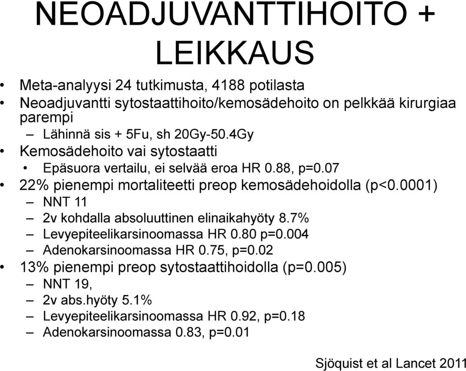 07 22% pienempi mortaliteetti preop kemosädehoidolla (p<0.0001) NNT 11 2v kohdalla absoluuttinen elinaikahyöty 8.7% Levyepiteelikarsinoomassa HR 0.80 p=0.