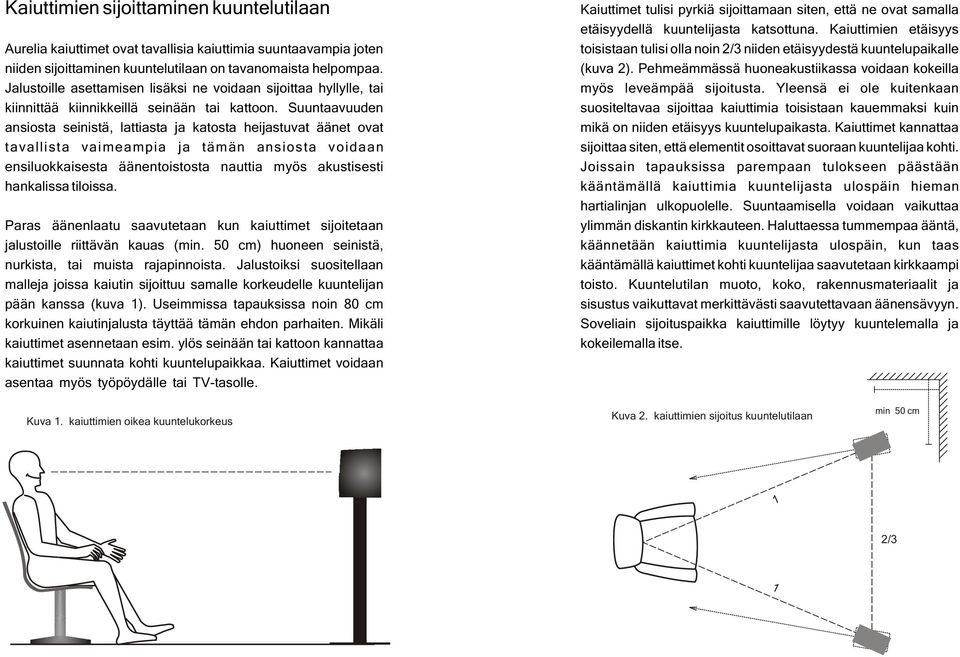 Suuntaavuuden ansiosta seinistä, lattiasta ja katosta heijastuvat äänet ovat tavallista vaimeampia ja tämän ansiosta voidaan ensiluokkaisesta äänentoistosta nauttia myös akustisesti hankalissa