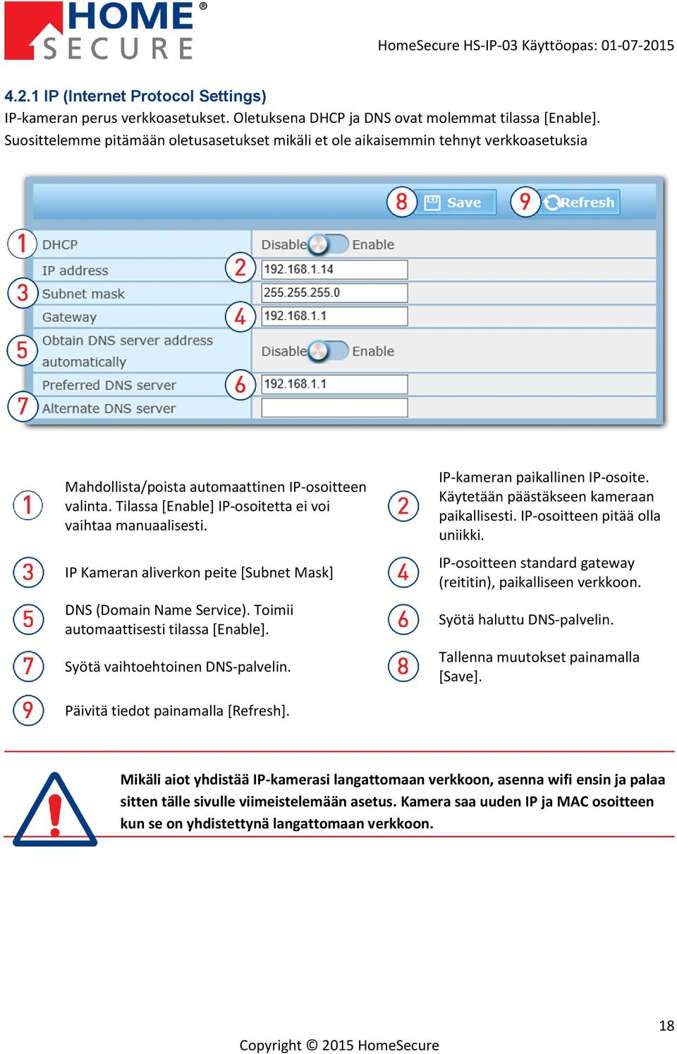 Tilassa [Enable] IP-osoitetta ei voi vaihtaa manuaalisesti. IP Kameran aliverkon peite [Subnet Mask] DNS (Domain Name Service). Toimii automaattisesti tilassa [Enable].