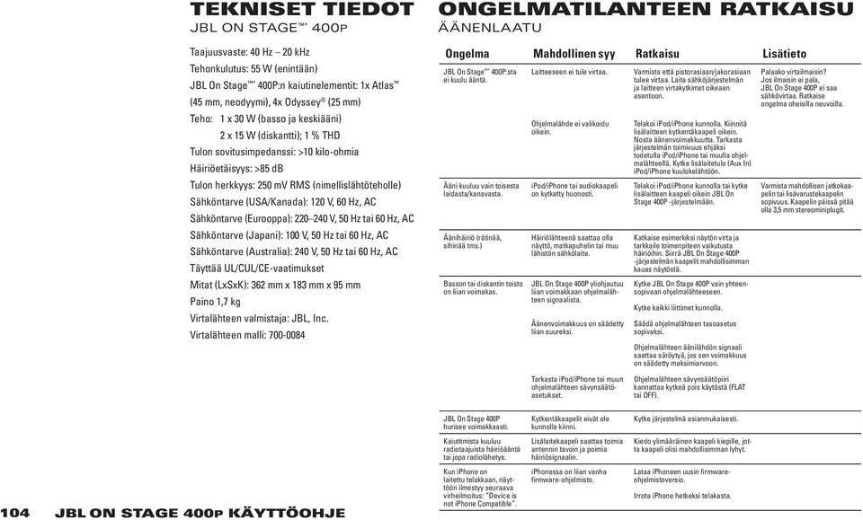 Hz, AC Sähköntarve (Eurooppa): 220 240 V, 50 Hz tai 60 Hz, AC Sähköntarve (Japani): 100 V, 50 Hz tai 60 Hz, AC Sähköntarve (Australia): 240 V, 50 Hz tai 60 Hz, AC Täyttää UL/CUL/CE-vaatimukset Mitat