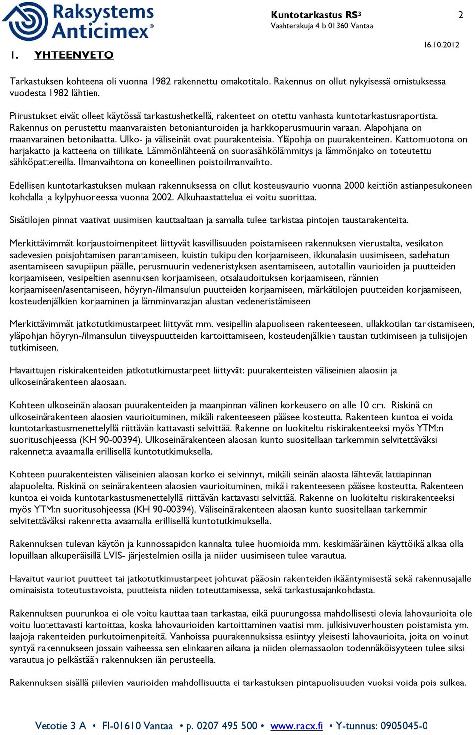Alapohjana on maanvarainen betonilaatta. Ulko- ja väliseinät ovat puurakenteisia. Yläpohja on puurakenteinen. Kattomuotona on harjakatto ja katteena on tiilikate.