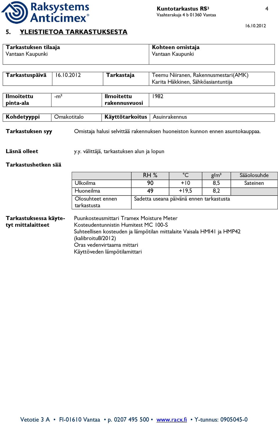 Ilmoitettu pinta-ala -m² llmoitettu rakennusvuosi 1982 Kohdetyyppi Omakotitalo Käyttötarkoitus Asuinrakennus Tarkastuksen syy Omistaja halusi selvittää rakennuksen huoneiston kunnon ennen