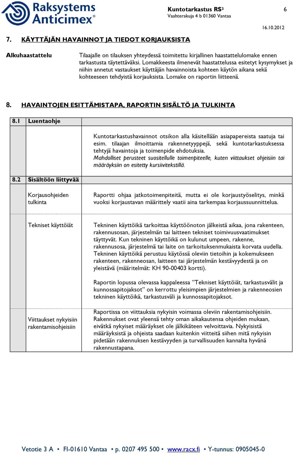 8. HAVAINTOJEN ESITTÄMISTAPA, RAPORTIN SISÄLTÖ JA TULKINTA 8.1 Luentaohje 8.2 Sisältöön liittyvää Kuntotarkastushavainnot otsikon alla käsitellään asiapapereista saatuja tai esim.