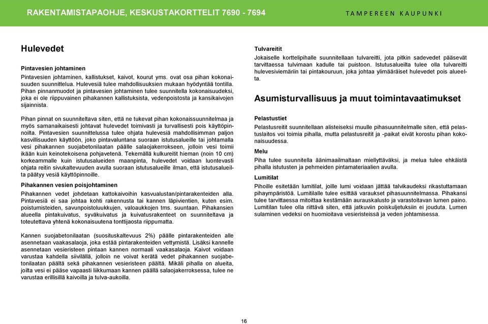 Pihan pinnanmuodot ja pintavesien johtaminen tulee suunnitella kokonaisuudeksi, joka ei ole riippuvainen pihakannen kallistuksista, vedenpoistosta ja kansikaivojen sijainnista.