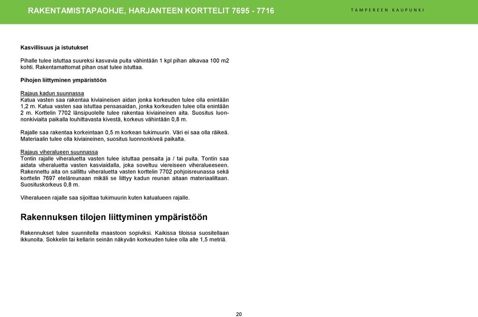 Katua vasten saa istuttaa pensasaidan, jonka korkeuden tulee olla enintään 2 m. Korttelin 7702 länsipuolelle tulee rakentaa kiviaineinen aita.