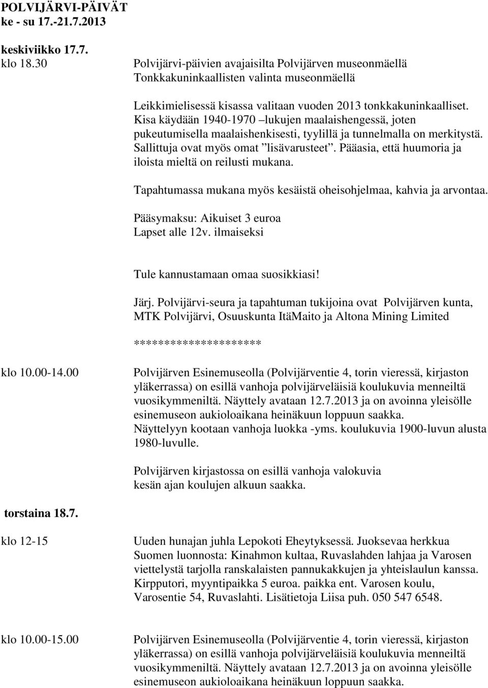 Kisa käydään 1940-1970 lukujen maalaishengessä, joten pukeutumisella maalaishenkisesti, tyylillä ja tunnelmalla on merkitystä. Sallittuja ovat myös omat lisävarusteet.