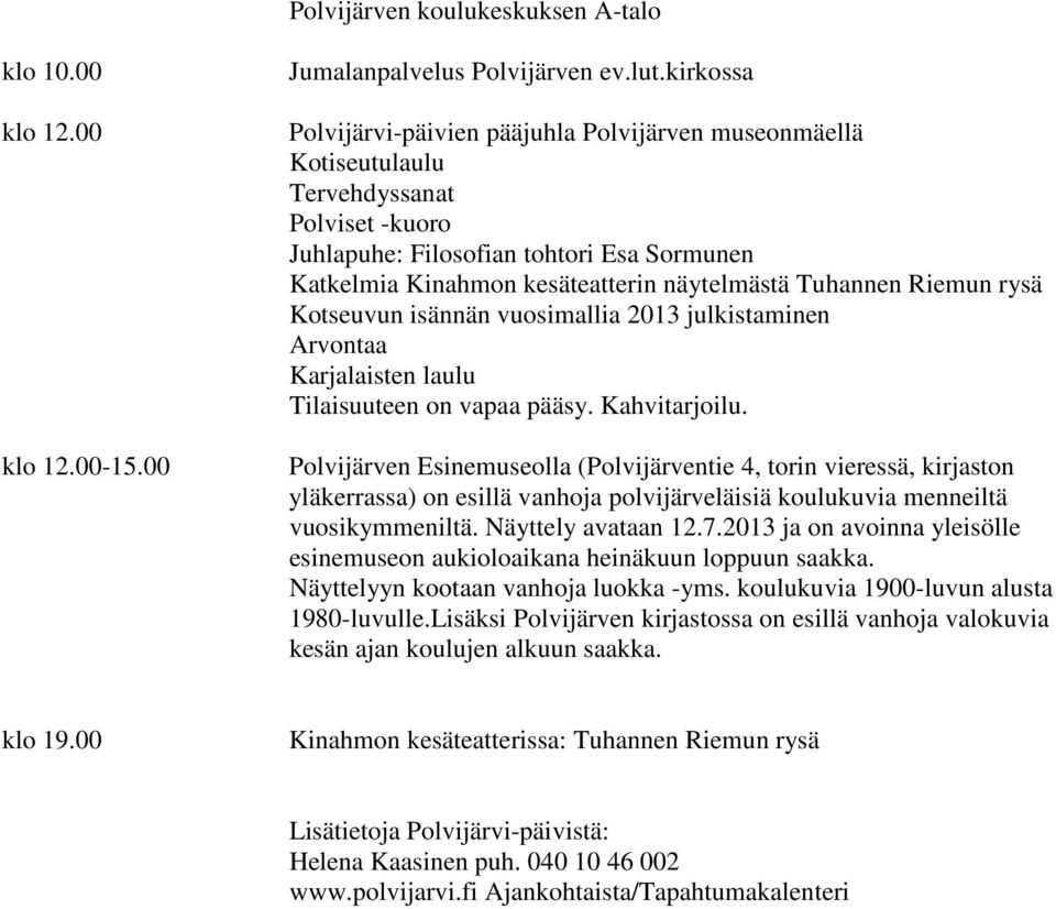 Sormunen Katkelmia Kinahmon kesäteatterin näytelmästä Tuhannen Riemun rysä Kotseuvun isännän vuosimallia 2013 julkistaminen Arvontaa Karjalaisten