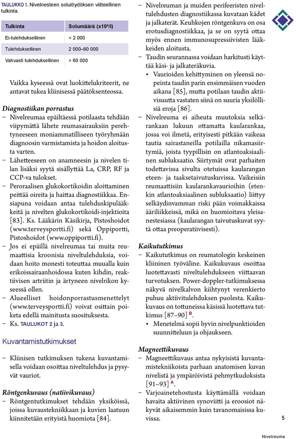 Lähetteeseen on anamneesin ja nivelen tilan lisäksi syytä sisällyttää La, CRP, RF ja CCP-va tulokset. Peroraalisen glukokortikoidin aloittaminen peittää oireita ja haittaa diagnostiikkaa.