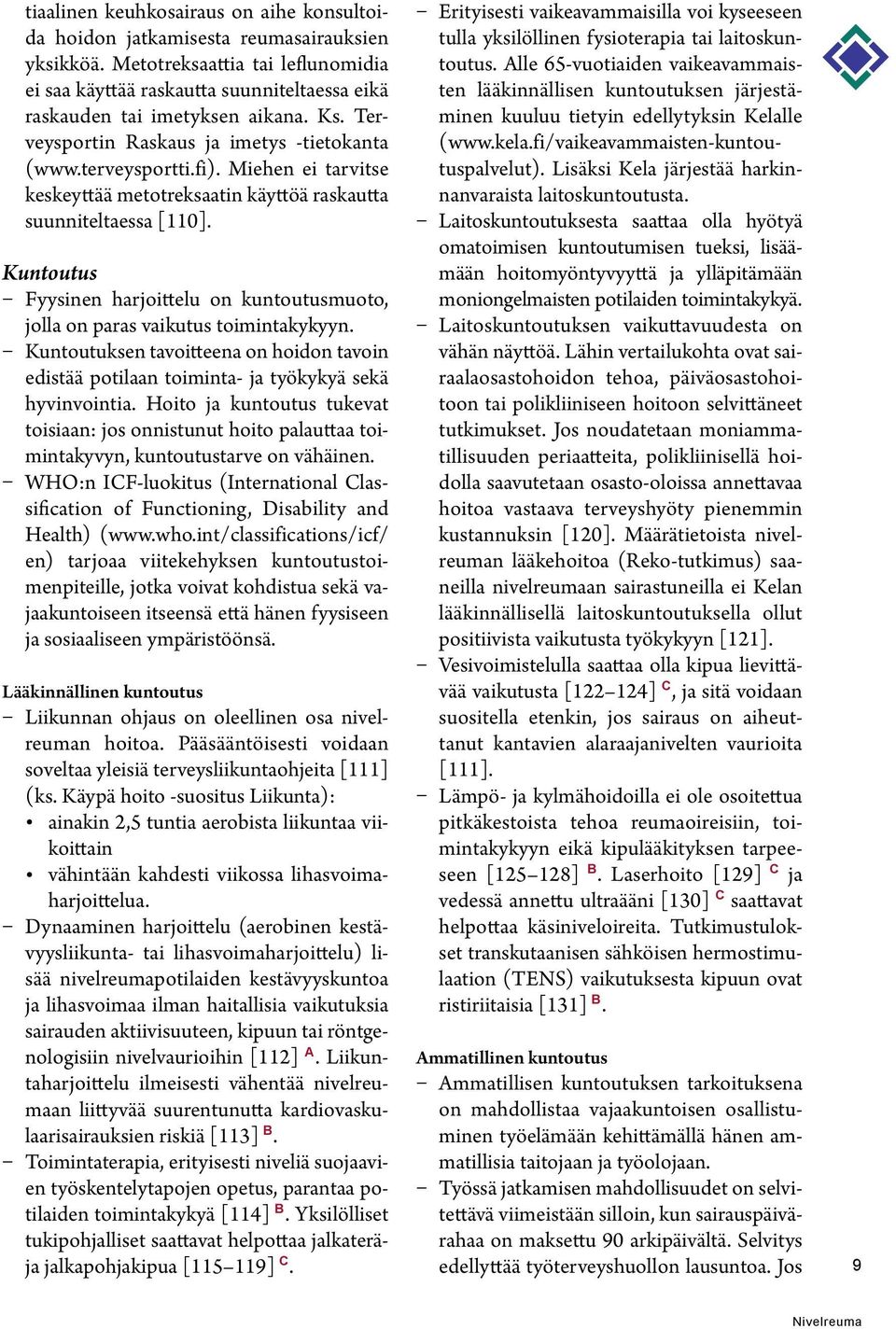 Miehen ei tarvitse keskeyttää metotreksaatin käyttöä raskautta suunniteltaessa [110]. Kuntoutus Fyysinen harjoittelu on kuntoutusmuoto, jolla on paras vaikutus toimintakykyyn.