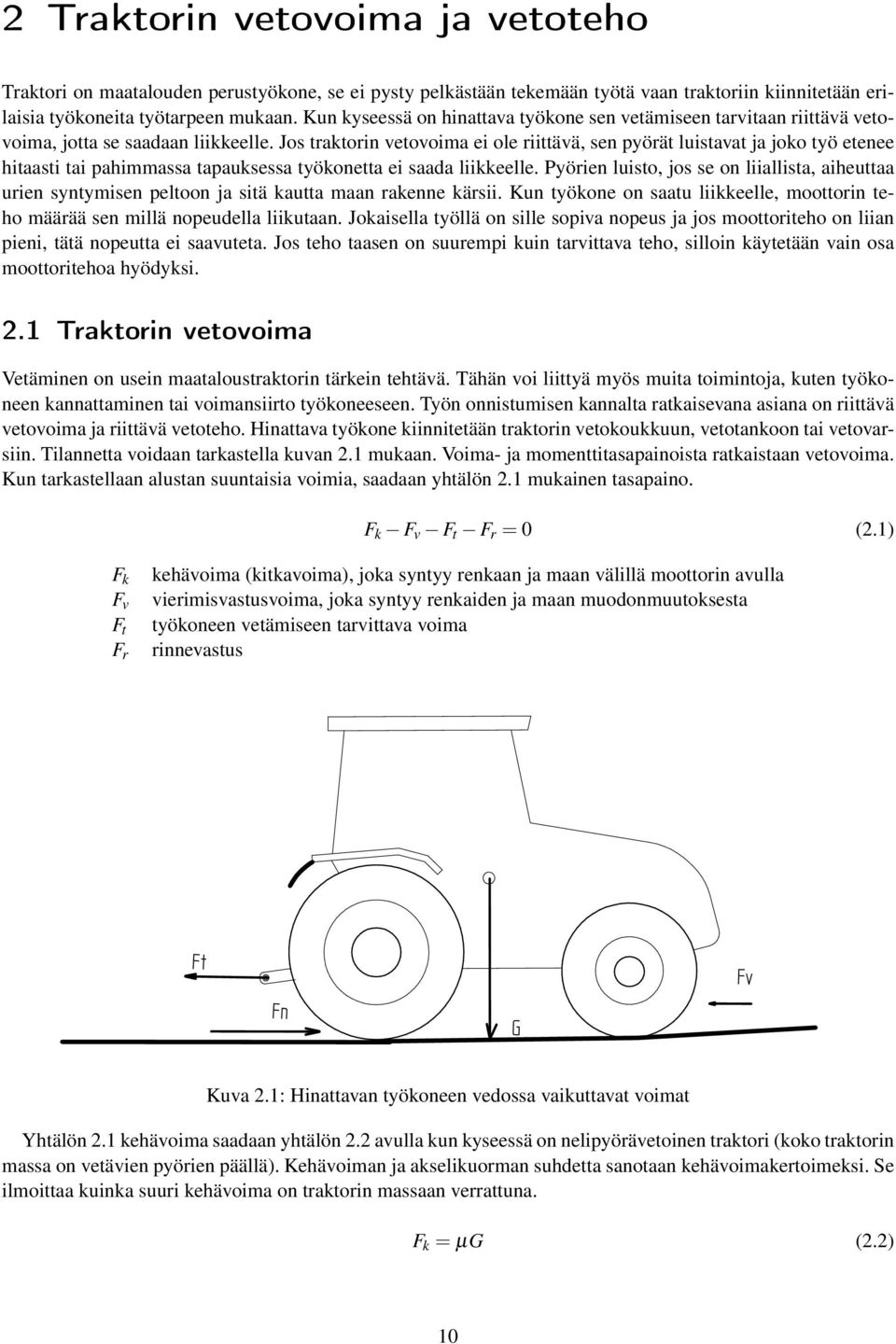 Jos traktorin vetovoima ei ole riittävä, sen pyörät luistavat ja joko työ etenee hitaasti tai pahimmassa tapauksessa työkonetta ei saada liikkeelle.