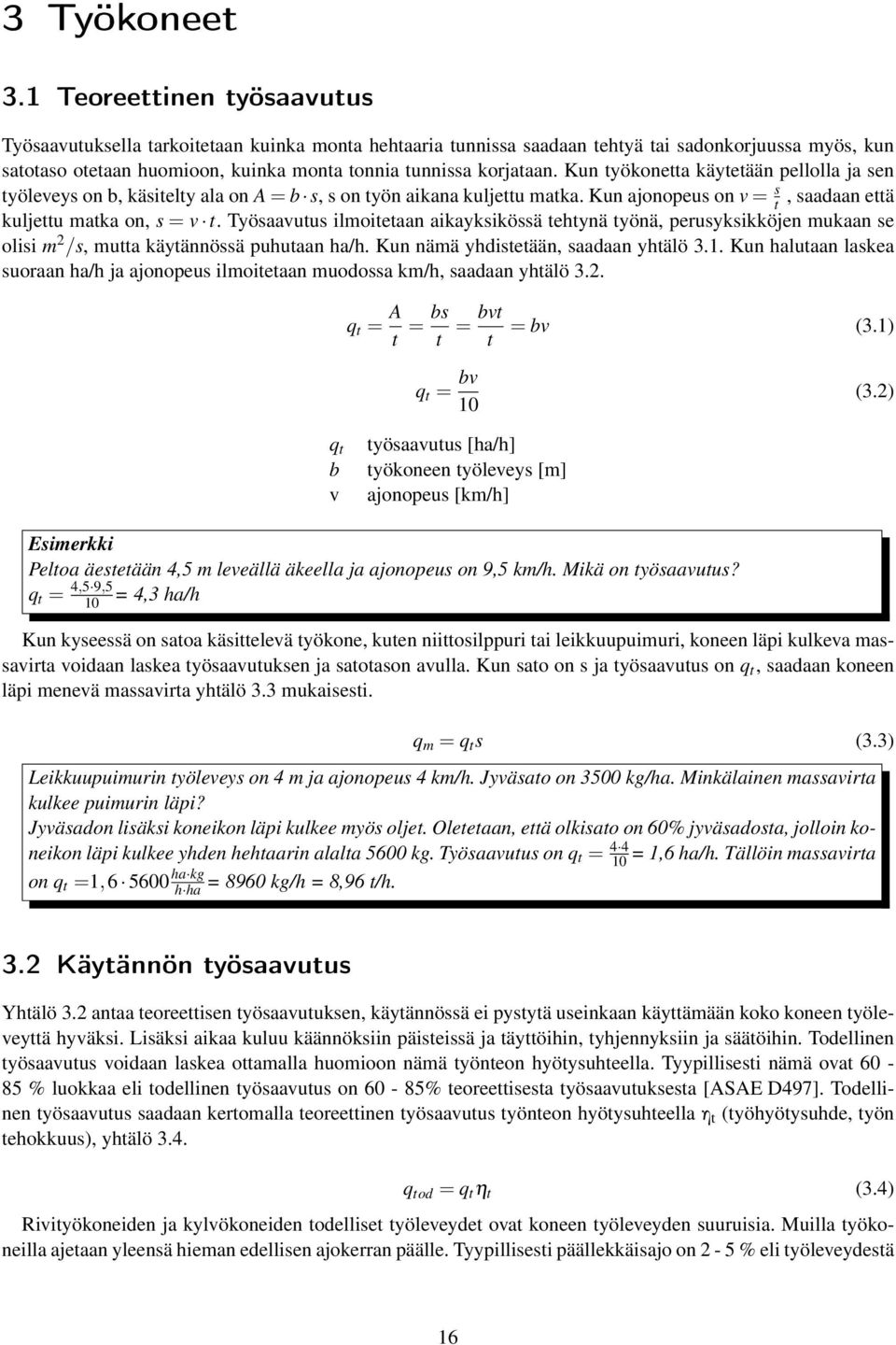 Kun työkonetta käytetään pellolla ja sen työleveys on b, käsitelty ala on A = b s, s on työn aikana kuljettu matka. Kun ajonopeus on v = s t, saadaan että kuljettu matka on, s = v t.