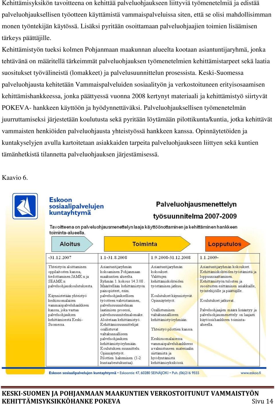 Kehittämistyön tueksi kolmen Pohjanmaan maakunnan alueelta kootaan asiantuntijaryhmä, jonka tehtävänä on määritellä tärkeimmät palveluohjauksen työmenetelmien kehittämistarpeet sekä laatia