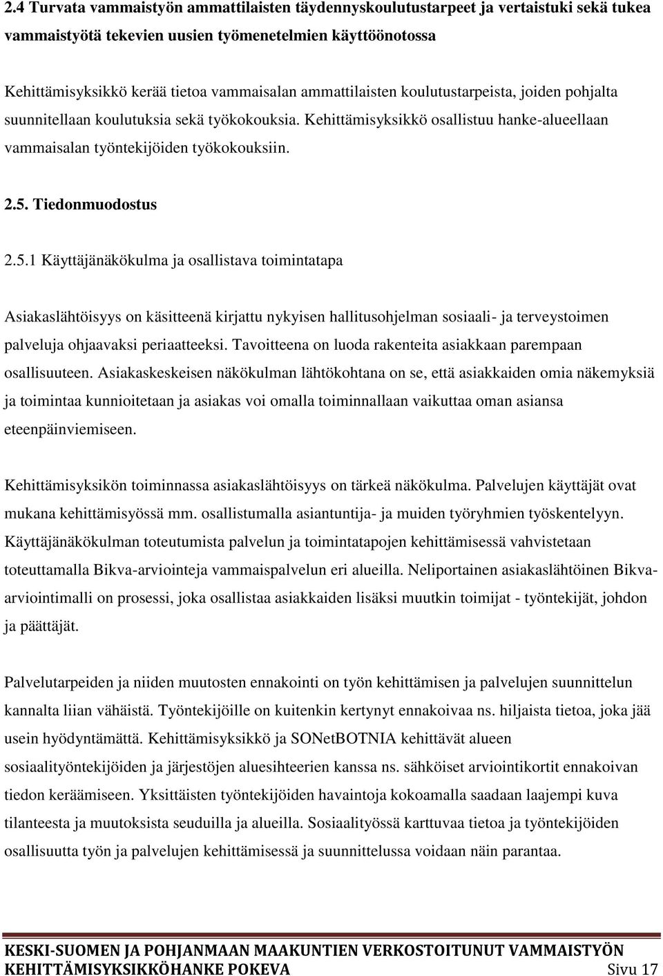 Tiedonmuodostus 2.5.1 Käyttäjänäkökulma ja osallistava toimintatapa Asiakaslähtöisyys on käsitteenä kirjattu nykyisen hallitusohjelman sosiaali- ja terveystoimen palveluja ohjaavaksi periaatteeksi.