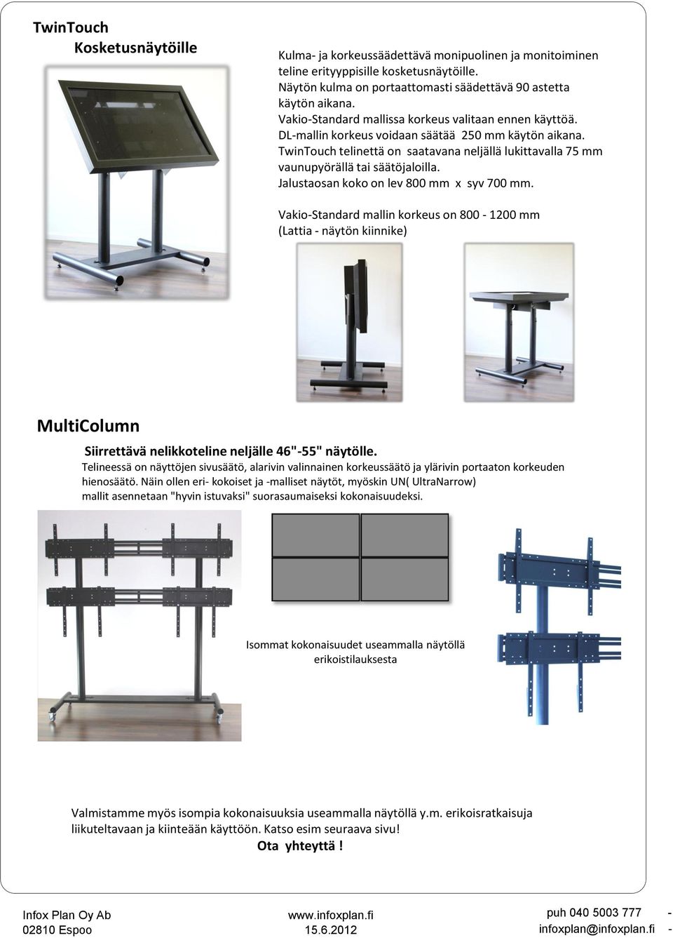 TwinTouch telinettä on saatavana neljällä lukittavalla 75 mm vaunupyörällä tai säätöjaloilla. Jalustaosan koko on lev 800 mm x syv 700 mm.