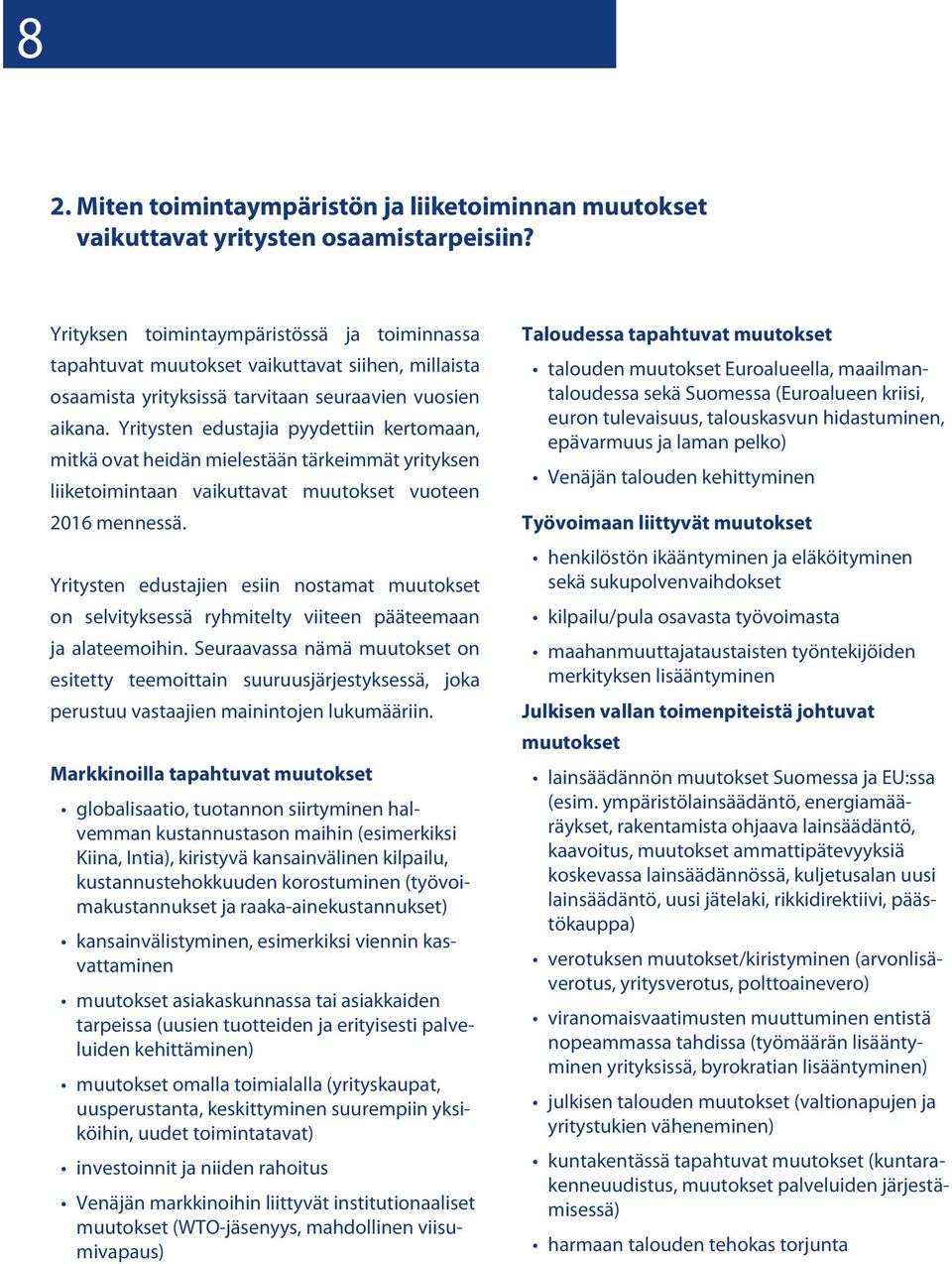 Yritysten edustajia pyydettiin kertomaan, mitkä ovat heidän mielestään tärkeimmät yrityksen liiketoimintaan vaikuttavat muutokset vuoteen 2016 mennessä.