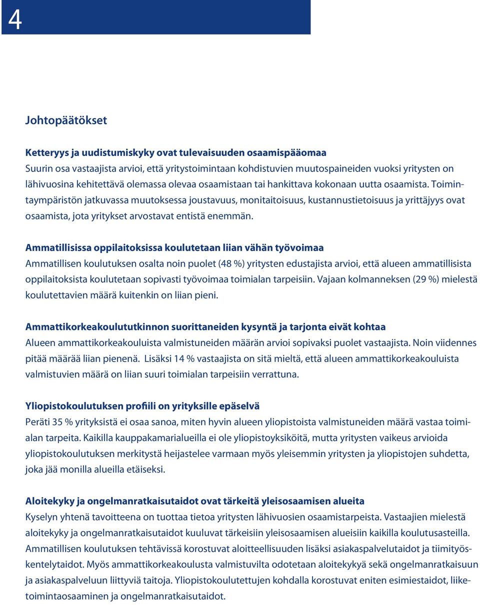 Toimintaympäristön jatkuvassa muutoksessa joustavuus, monitaitoisuus, kustannustietoisuus ja yrittäjyys ovat osaamista, jota yritykset arvostavat entistä enemmän.