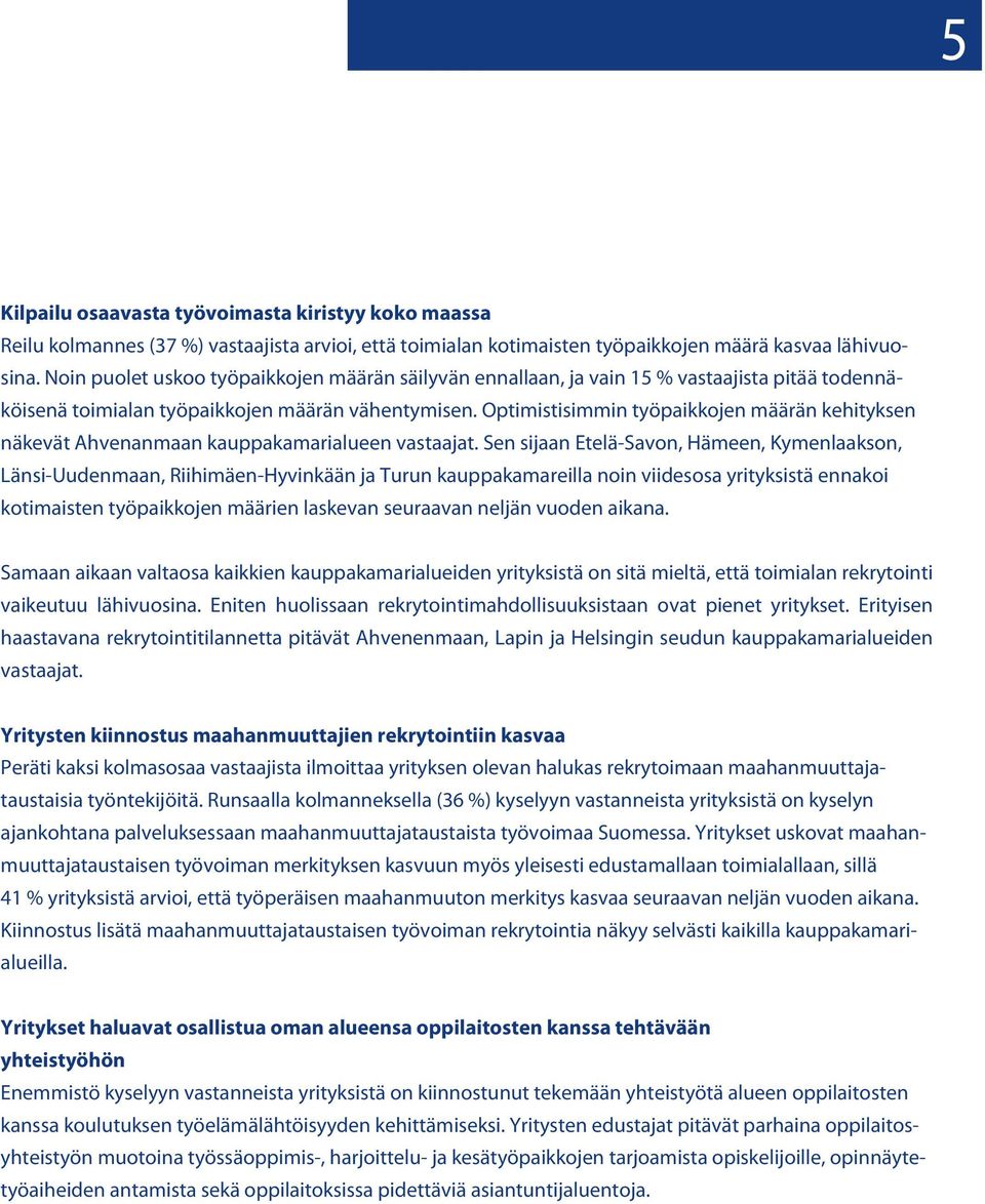 Optimistisimmin työpaikkojen määrän kehityksen näkevät Ahvenanmaan kauppakamarialueen vastaajat.