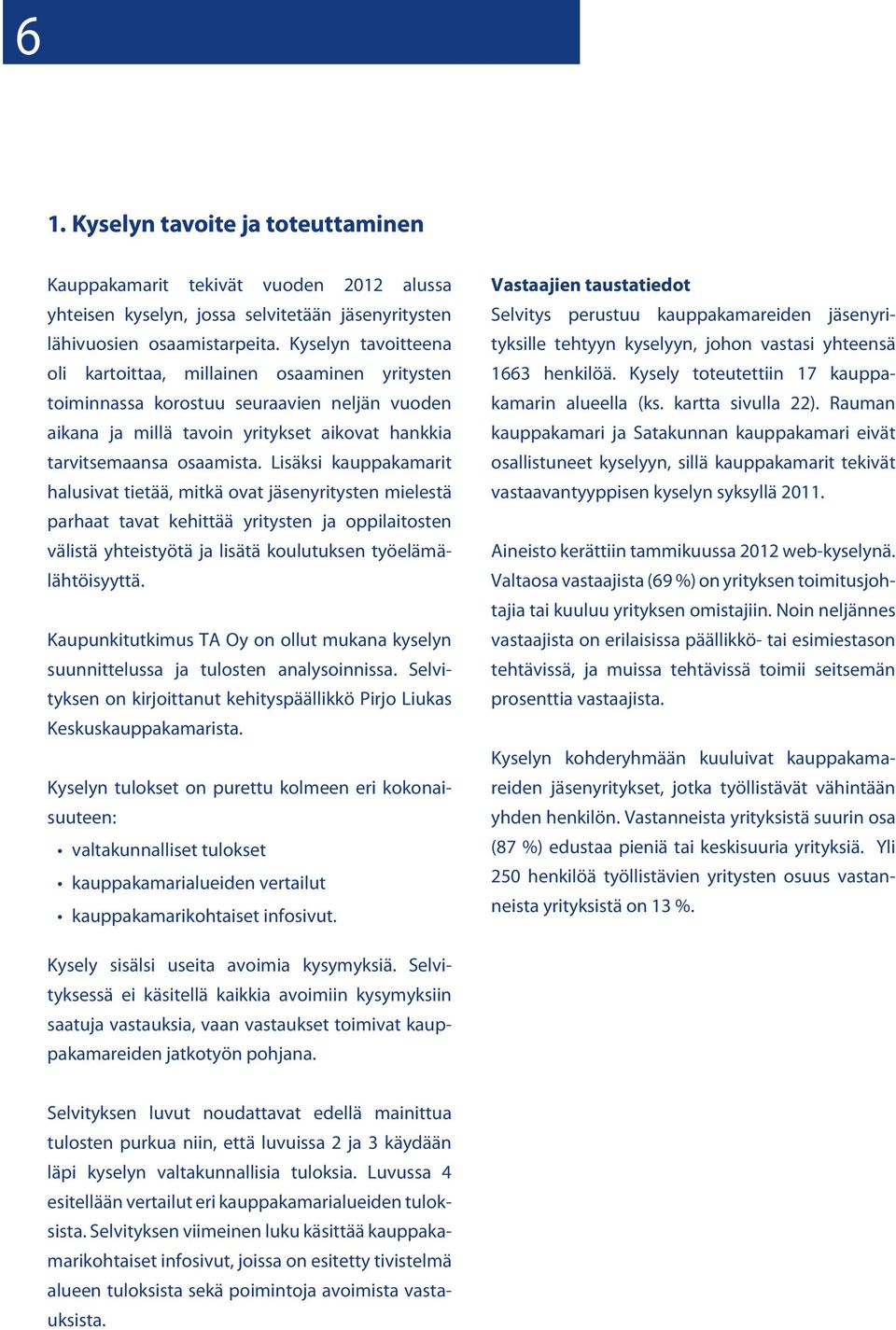 Lisäksi kauppakamarit halusivat tietää, mitkä ovat jäsenyritysten mielestä parhaat tavat kehittää yritysten ja oppilaitosten välistä yhteistyötä ja lisätä koulutuksen työelämälähtöisyyttä.