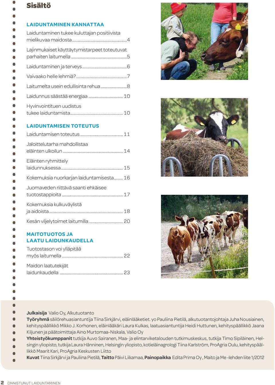 .. 11 Jaloittelutarha mahdollistaa eläinten ulkoilun... 14 Eläinten ryhmittely laidunnuksessa... 15 Kokemuksia nuorkarjan laiduntamisesta... 16 Juomaveden riittävä saanti ehkäisee tuotostappioita.