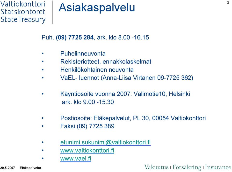 (Anna-Liisa Virtanen 09-7725 362) Käyntiosoite vuonna 2007: Valimotie10, Helsinki ark. klo 9.00-15.