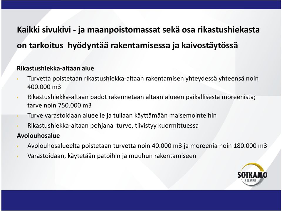 000 m3 Rikastushiekka-altaan padot rakennetaan altaan alueen paikallisesta moreenista; tarve noin 750.