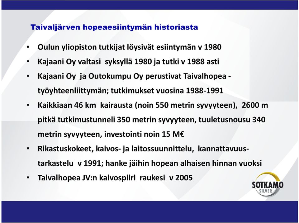 metrin syvyyteen), 2600 m pitkä tutkimustunneli 350 metrin syvyyteen, tuuletusnousu 340 metrin syvyyteen, investointi noin 15 M Rikastuskokeet,