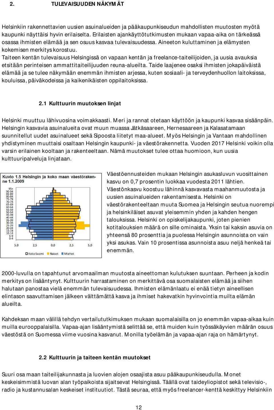 Taiteen kentän tulevaisuus Helsingissä on vapaan kentän ja freelance-taiteilijoiden, ja uusia avauksia etsitään perinteisen ammattitaiteilijuuden reuna-alueilta.